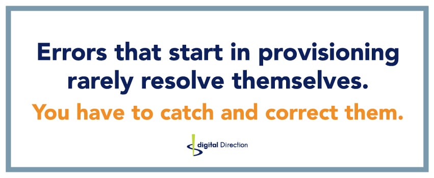 Errors that start in provisioning rarely resolve themselves. You have to catch and correct them.