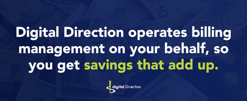 Digital Direction operates billing management on your behalf, so you get savings that add up.