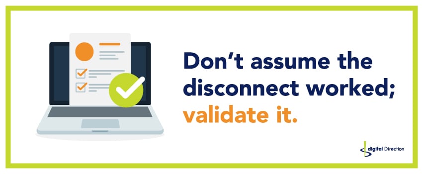 Don’t assume the disconnect worked; validate it.