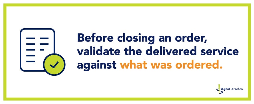 Before closing an order, validate the delivered service against what was ordered.
