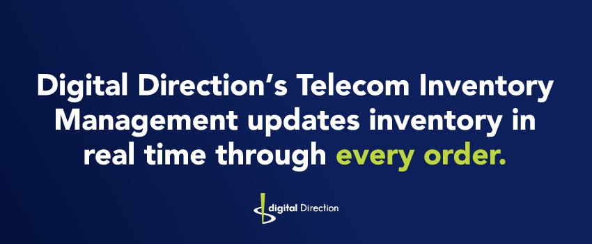 Digital Direction’s Telecom Inventory Management updates inventory in real time through every order.